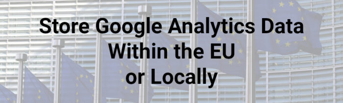 Store Google Analytics Data Within European Union or Locally